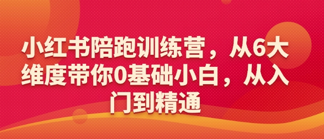 小红书陪跑训练营，从6大维度带你0基础小白，从入门到精通-口袋创业家