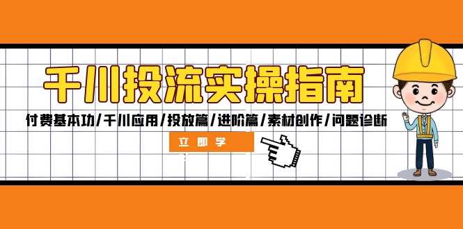 千川投流实操指南：付费基本功/千川应用/投放篇/进阶篇/素材创作/问题诊断-悟空云赚AI