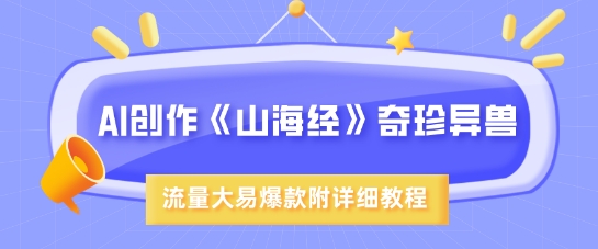 AI创作《山海经》奇珍异兽，超现实画风，流量大易爆款，附详细教程-悟空云赚AI