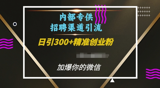 内部招聘渠道日引流300+创业粉，加爆你的微信【揭秘】-悟空云赚AI