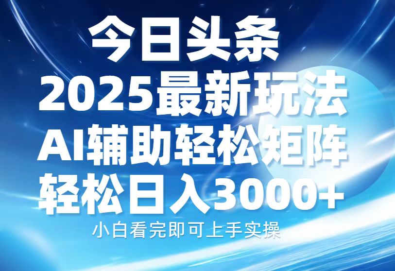 今日头条2025最新玩法，思路简单，复制粘贴，AI辅助，轻松矩阵日入3000+-悟空云赚AI