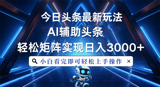 今日头条最新玩法，思路简单，AI辅助，复制粘贴轻松矩阵日入3000+-悟空云赚AI